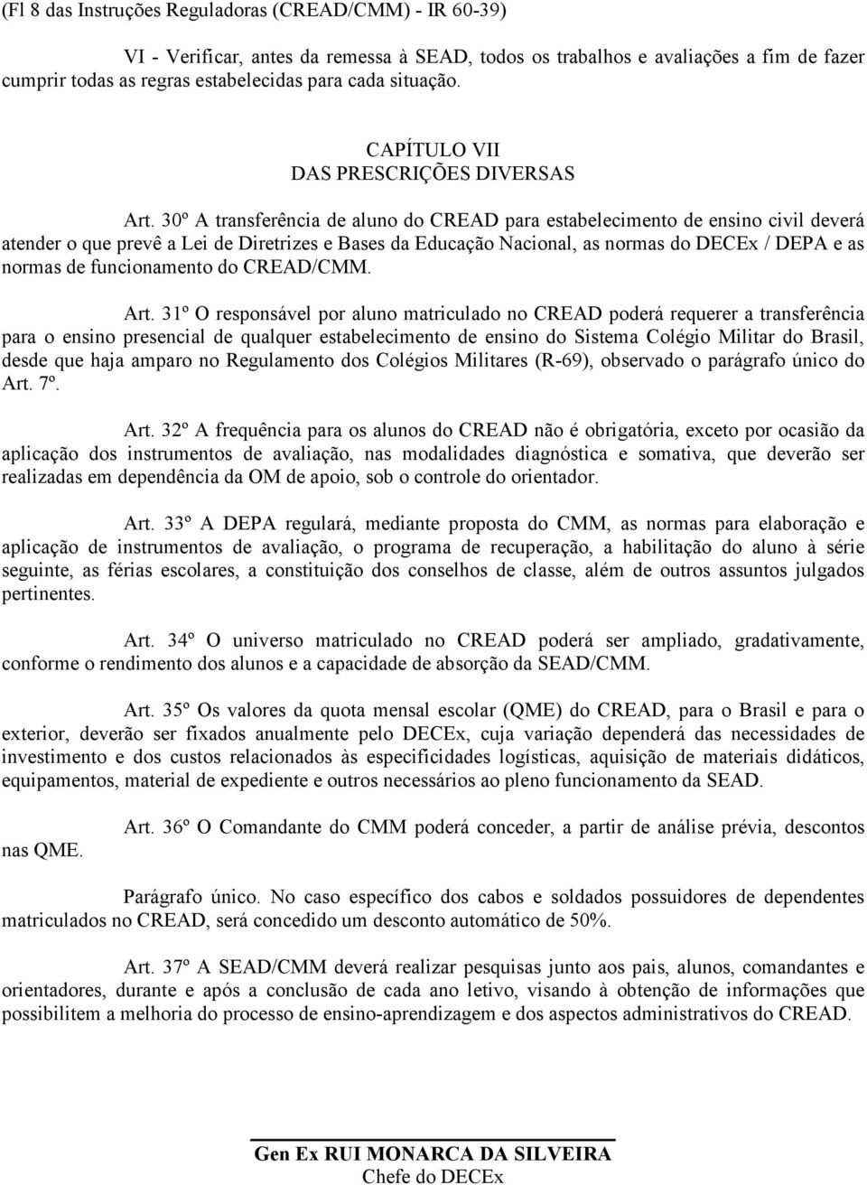 30º A transferência de aluno do CREAD para estabelecimento de ensino civil deverá atender o que prevê a Lei de Diretrizes e Bases da Educação Nacional, as normas do DECEx / DEPA e as normas de