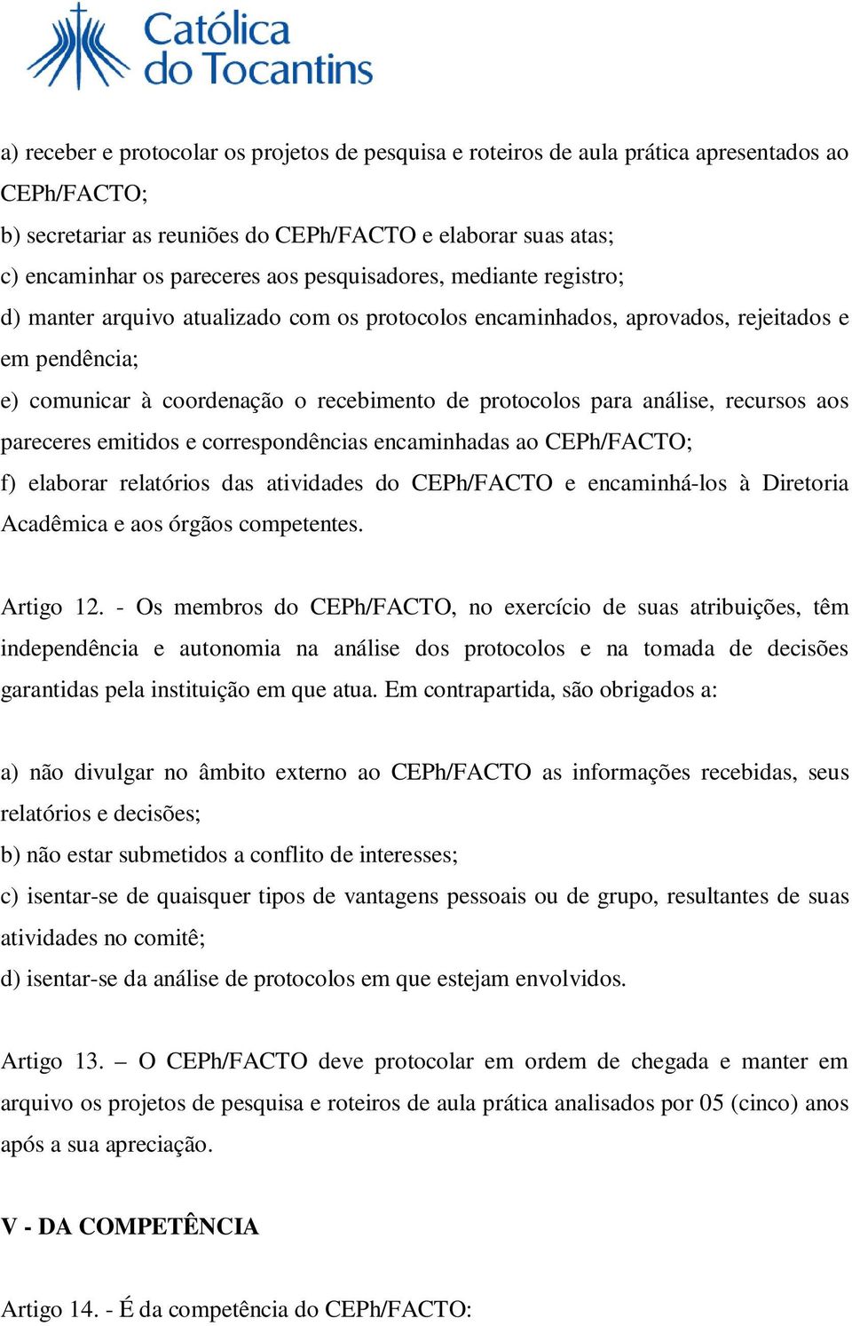 análise, recursos aos pareceres emitidos e correspondências encaminhadas ao CEPh/FACTO; f) elaborar relatórios das atividades do CEPh/FACTO e encaminhá-los à Diretoria Acadêmica e aos órgãos