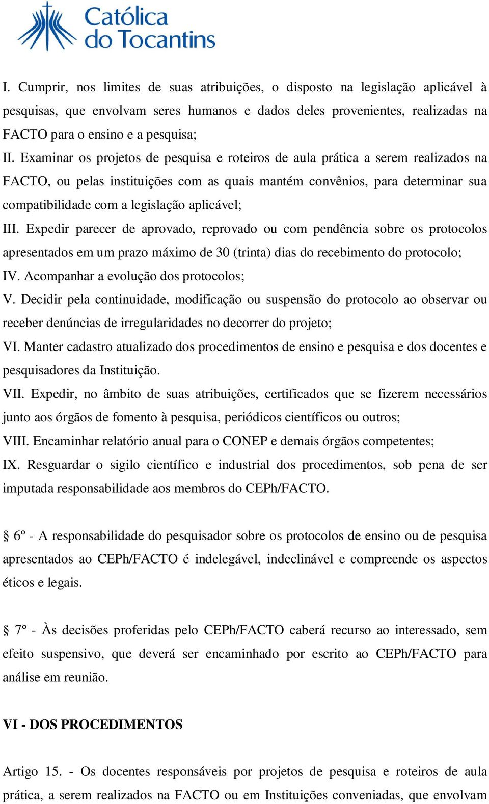 aplicável; III. Expedir parecer de aprovado, reprovado ou com pendência sobre os protocolos apresentados em um prazo máximo de 30 (trinta) dias do recebimento do protocolo; IV.