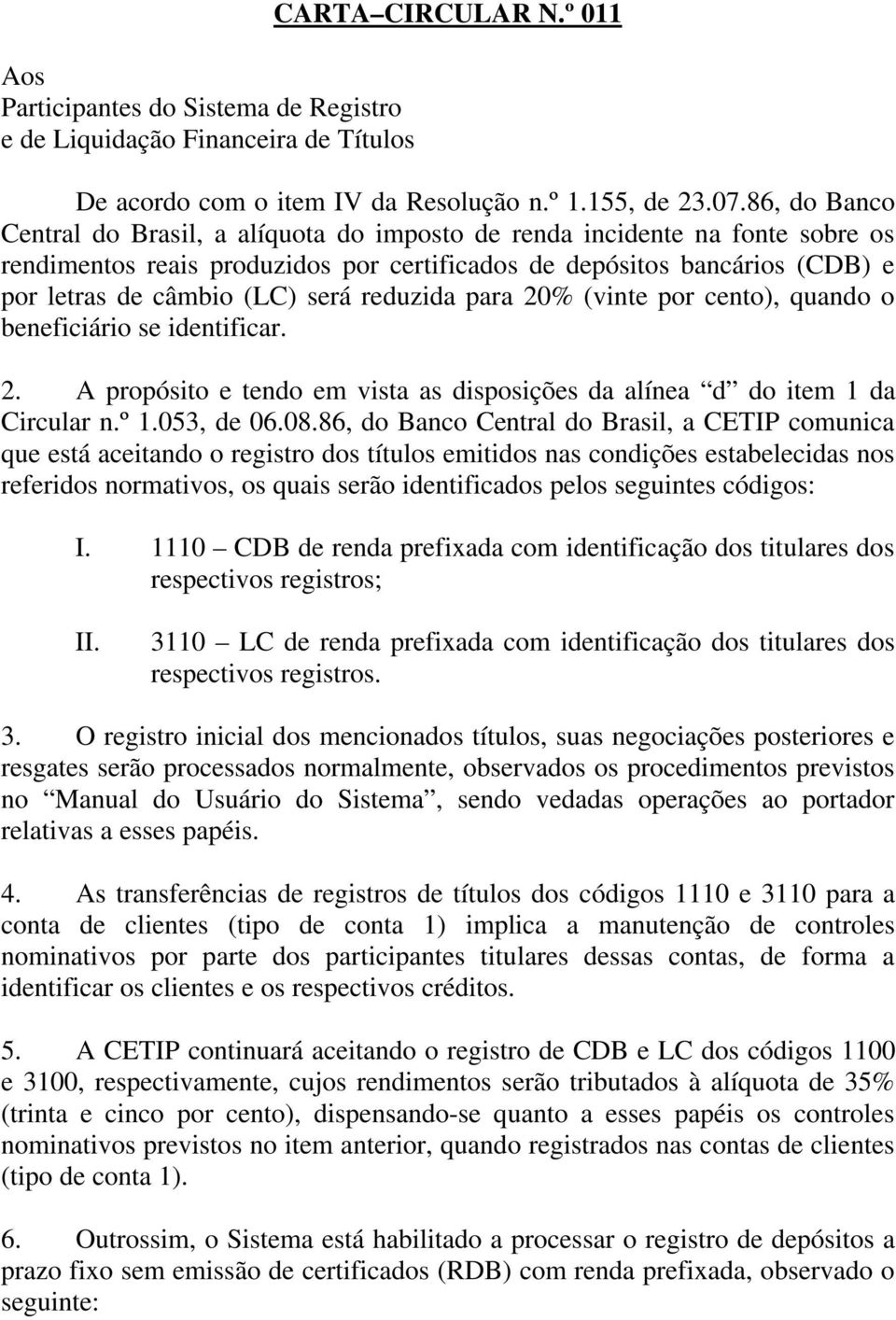 reduzida para 20% (vinte por cento), quando o beneficiário se identificar. 2. A propósito e tendo em vista as disposições da alínea d do item 1 da Circular n.º 1.053, de 06.08.