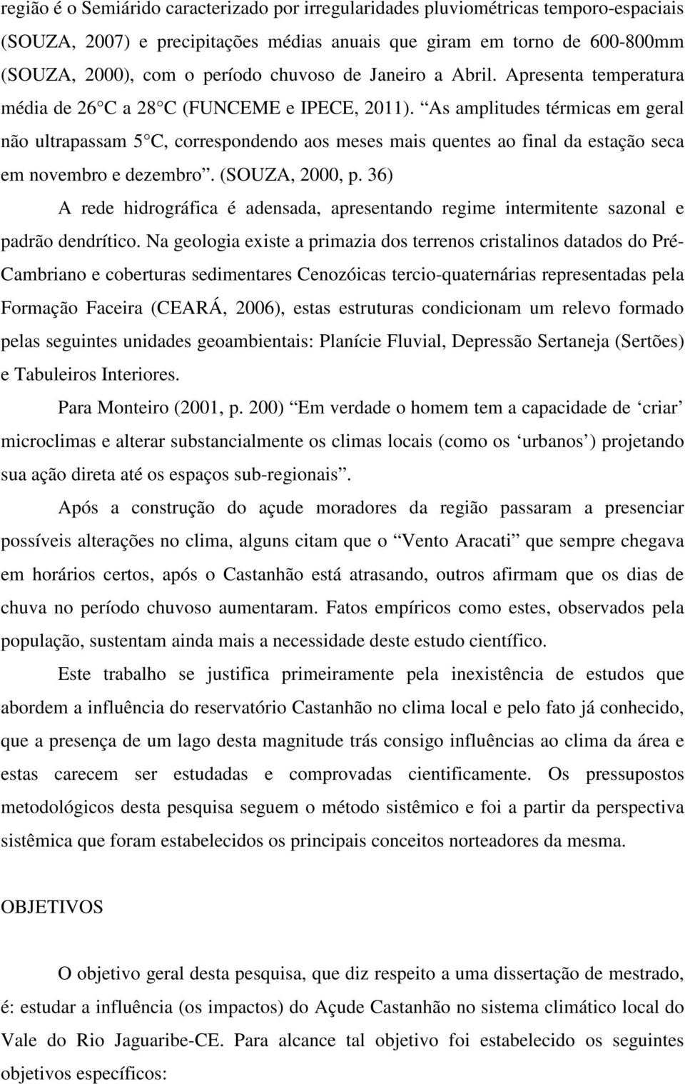 As amplitudes térmicas em geral não ultrapassam 5 C, correspondendo aos meses mais quentes ao final da estação seca em novembro e dezembro. (SOUZA, 2000, p.