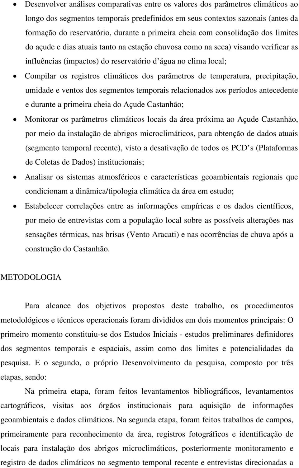 os registros climáticos dos parâmetros de temperatura, precipitação, umidade e ventos dos segmentos temporais relacionados aos períodos antecedente e durante a primeira cheia do Açude Castanhão;