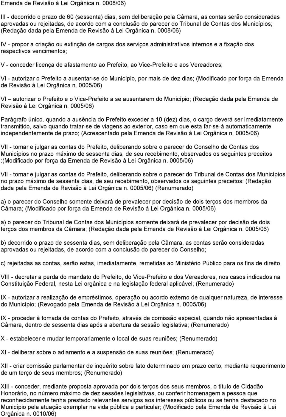 dos Municípios; (Redação dada pela  0008/06) IV - propor a criação ou extinção de cargos dos serviços administrativos internos e a fixação dos respectivos vencimentos; V - conceder licença de