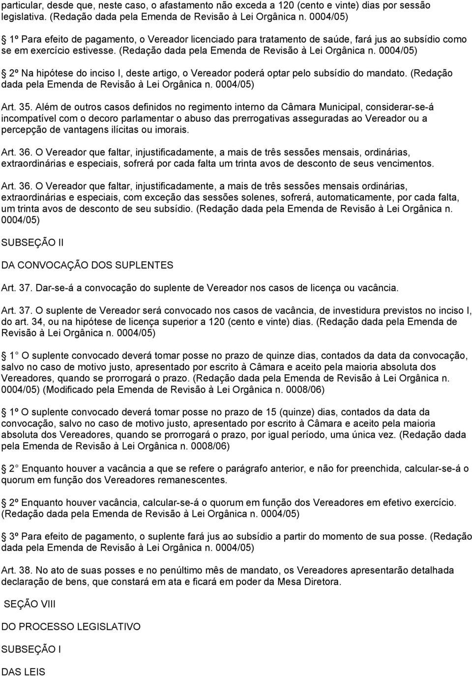 0004/05) 2º Na hipótese do inciso I, deste artigo, o Vereador poderá optar pelo subsídio do mandato. (Redação dada pela Emenda de Revisão à Lei Orgânica n. 0004/05) Art. 35.