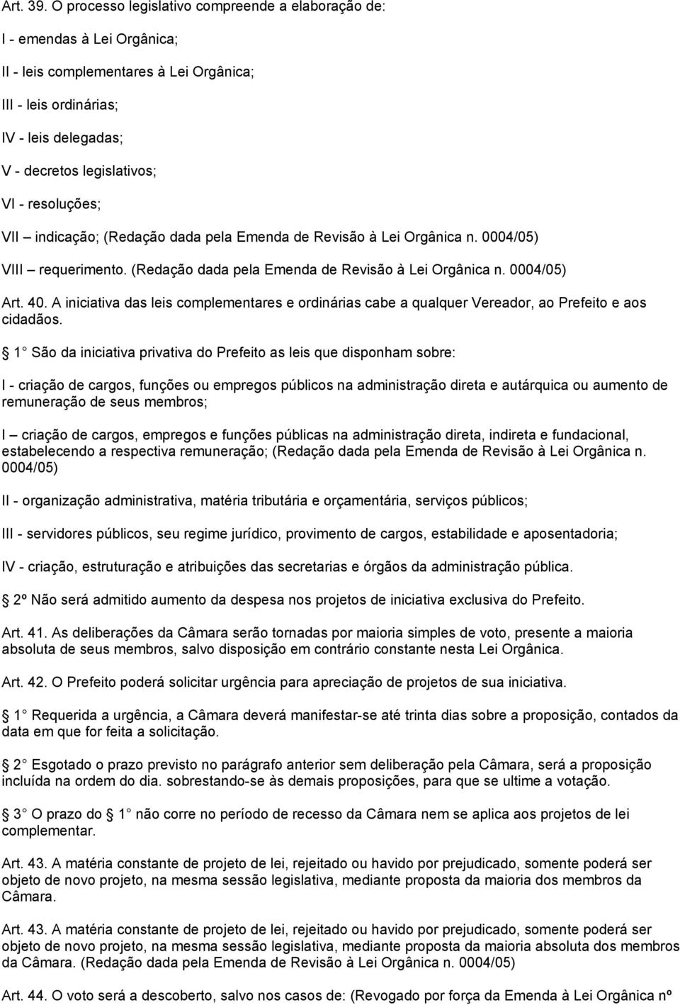 resoluções; VII indicação; (Redação dada pela Emenda de Revisão à Lei Orgânica n. 0004/05) VIII requerimento. (Redação dada pela Emenda de Revisão à Lei Orgânica n. 0004/05) Art. 40.