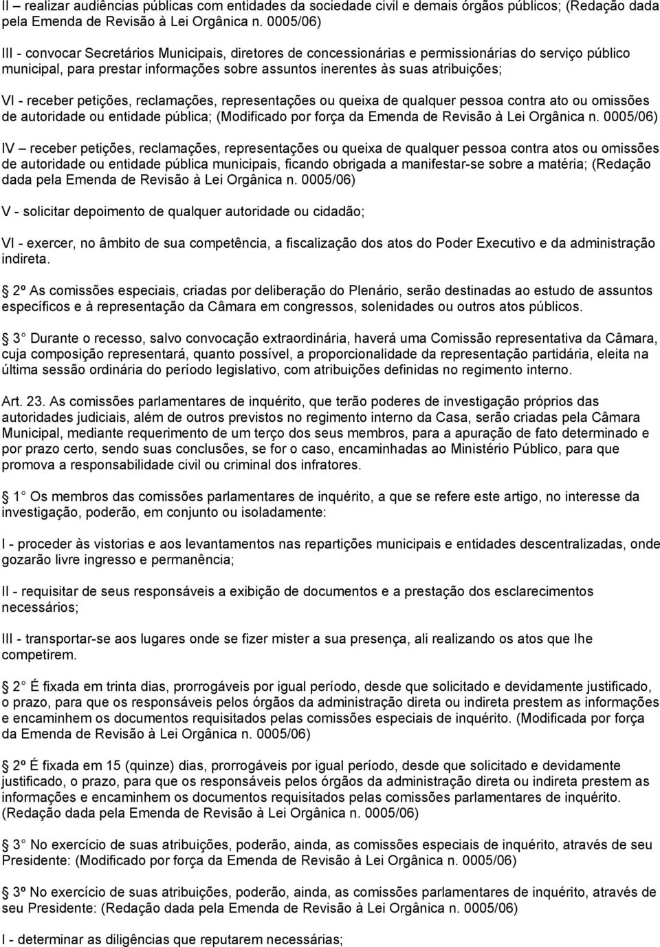 - receber petições, reclamações, representações ou queixa de qualquer pessoa contra ato ou omissões de autoridade ou entidade pública; (Modificado por força da Emenda de Revisão à Lei Orgânica n.