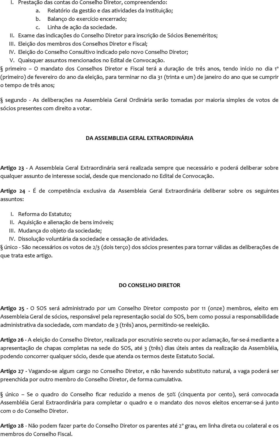 Eleição do Conselho Consultivo indicado pelo novo Conselho Diretor; V. Quaisquer assuntos mencionados no Edital de Convocação.