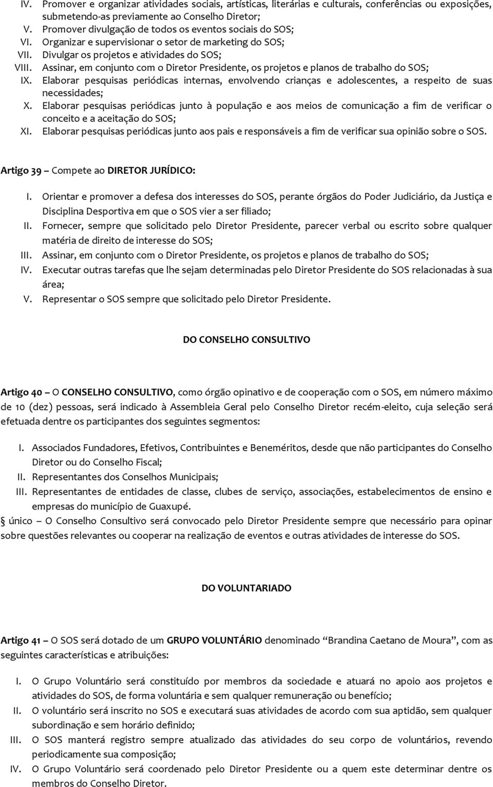 Assinar, em conjunto com o Diretor Presidente, os projetos e planos de trabalho do SOS; IX.