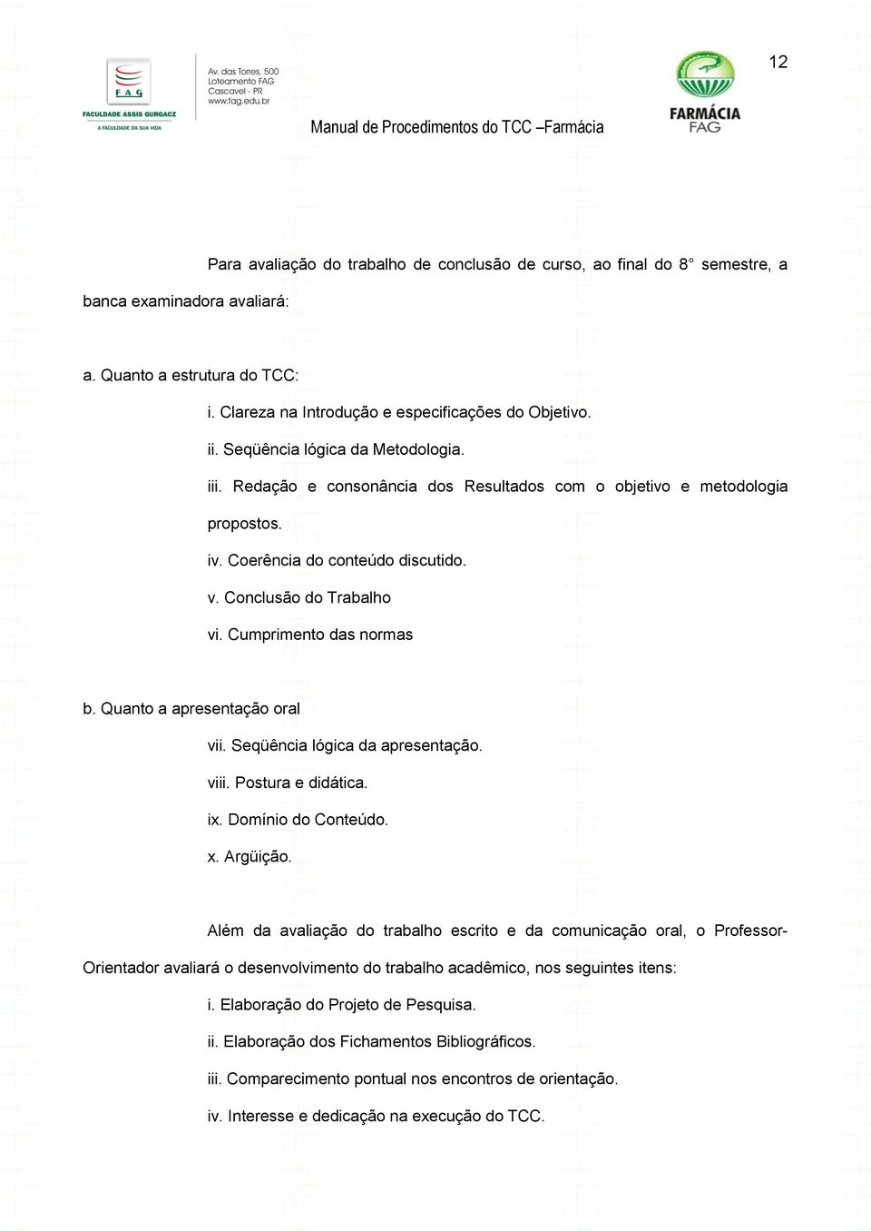 Cumprimento das normas b. Quanto a apresentação oral vii. Seqüência lógica da apresentação. viii. Postura e didática. ix. Domínio do Conteúdo. x. Argüição.