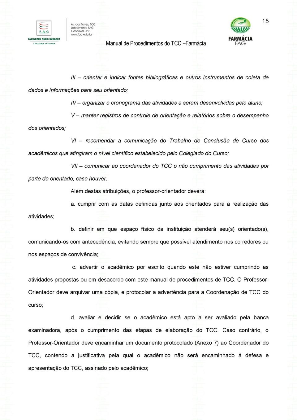 científico estabelecido pelo Colegiado do Curso; VII comunicar ao coordenador do TCC o não cumprimento das atividades por parte do orientado, caso houver.