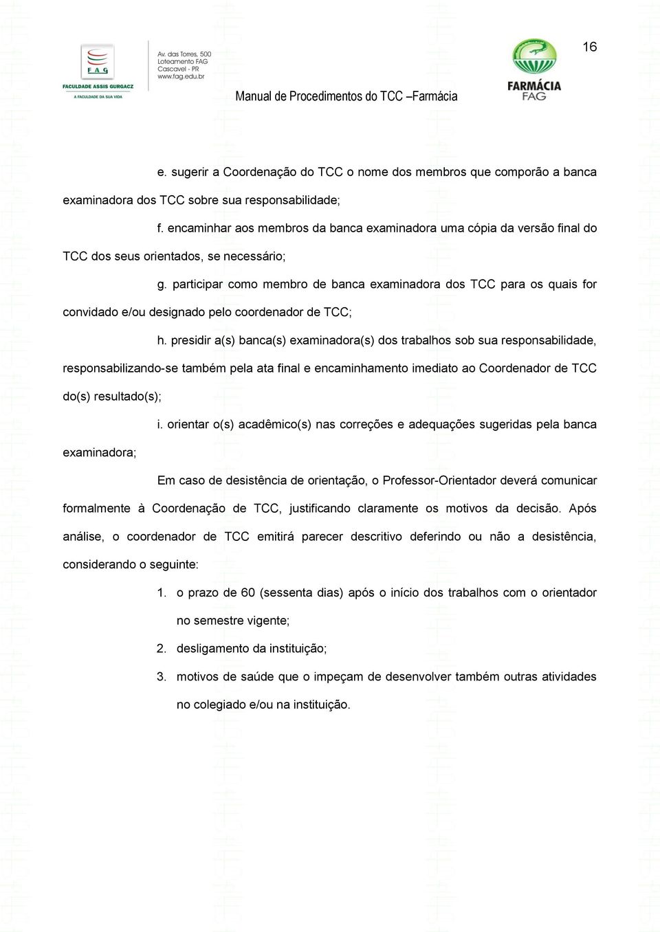 participar como membro de banca examinadora dos TCC para os quais for convidado e/ou designado pelo coordenador de TCC; h.