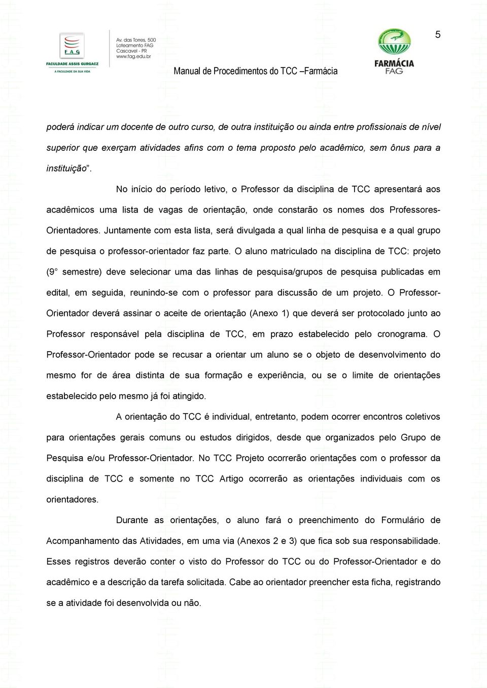 Juntamente com esta lista, será divulgada a qual linha de pesquisa e a qual grupo de pesquisa o professor-orientador faz parte.