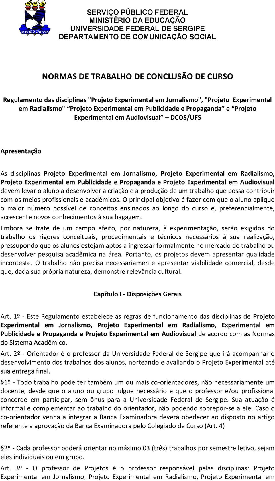 Projeto Experimental em Audiovisual devem levar o aluno a desenvolver a criação e a produção de um trabalho que possa contribuir com os meios profissionais e acadêmicos.