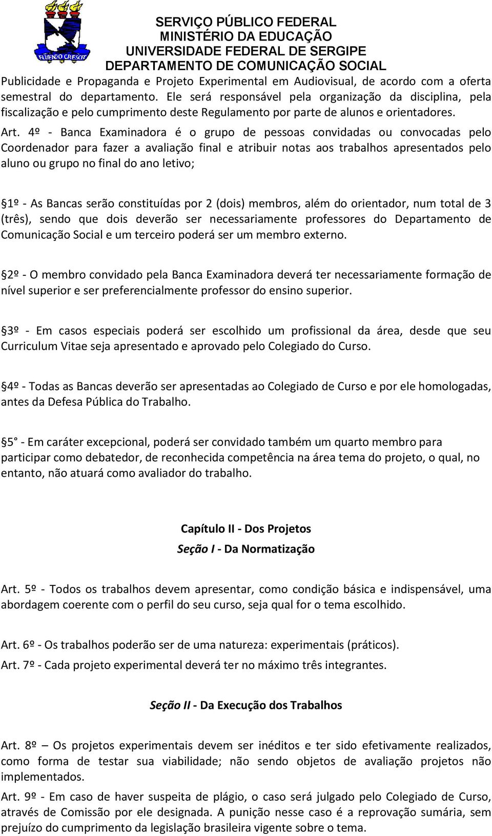 4º - Banca Examinadora é o grupo de pessoas convidadas ou convocadas pelo Coordenador para fazer a avaliação final e atribuir notas aos trabalhos apresentados pelo aluno ou grupo no final do ano