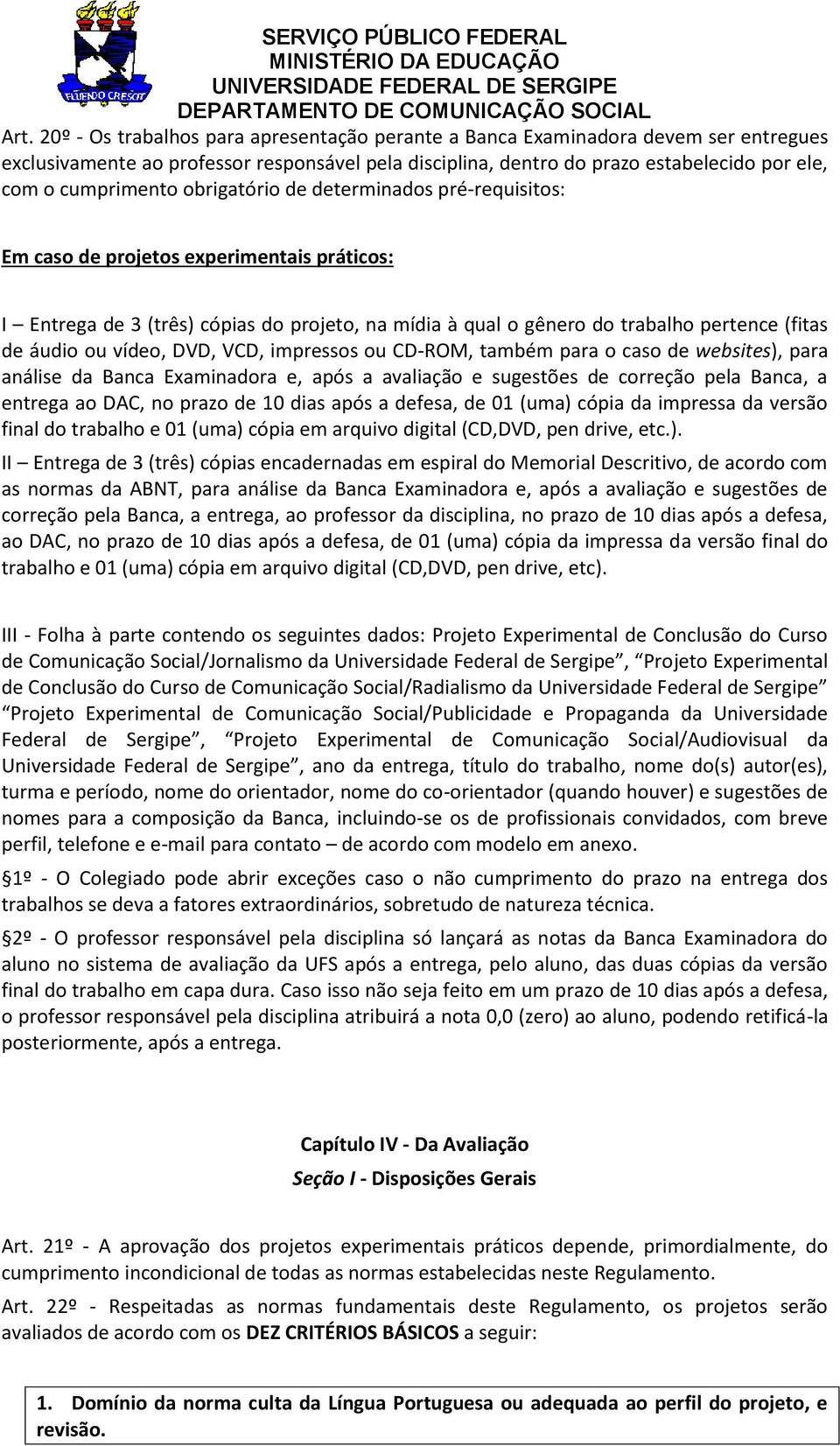 áudio ou vídeo, DVD, VCD, impressos ou CD-ROM, também para o caso de websites), para análise da Banca Examinadora e, após a avaliação e sugestões de correção pela Banca, a entrega ao DAC, no prazo de