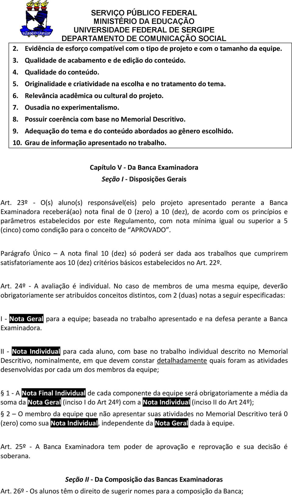 9. Adequação do tema e do conteúdo abordados ao gênero escolhido. 10. Grau de informação apresentado no trabalho. Capítulo V - Da Banca Examinadora Seção I - Disposições Gerais Art.