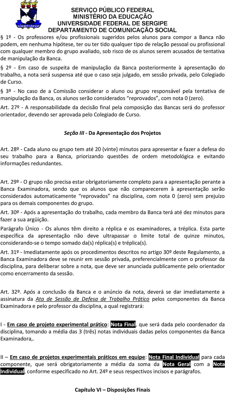 2º - Em caso de suspeita de manipulação da Banca posteriormente à apresentação do trabalho, a nota será suspensa até que o caso seja julgado, em sessão privada, pelo Colegiado de Curso.