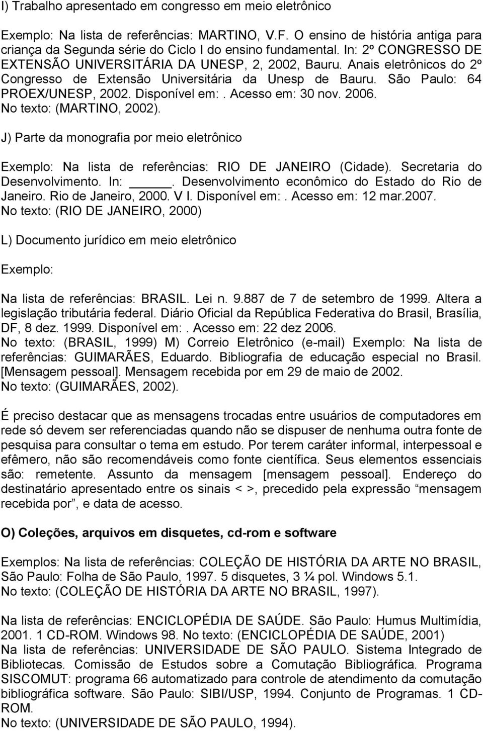 Acesso em: 30 nov. 2006. No texto: (MARTINO, 2002). J) Parte da monografia por meio eletrônico Exemplo: Na lista de referências: RIO DE JANEIRO (Cidade). Secretaria do Desenvolvimento. In:.