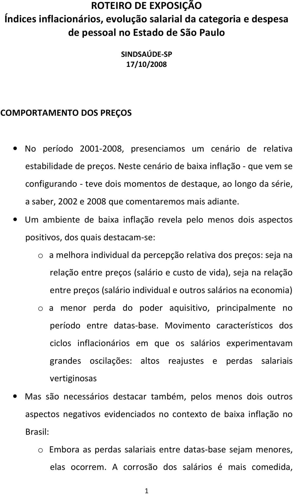 Neste cenário de baixa inflação - que vem se configurando - teve dois momentos de destaque, ao longo da série, a saber, 2002 e 2008 que comentaremos mais adiante.