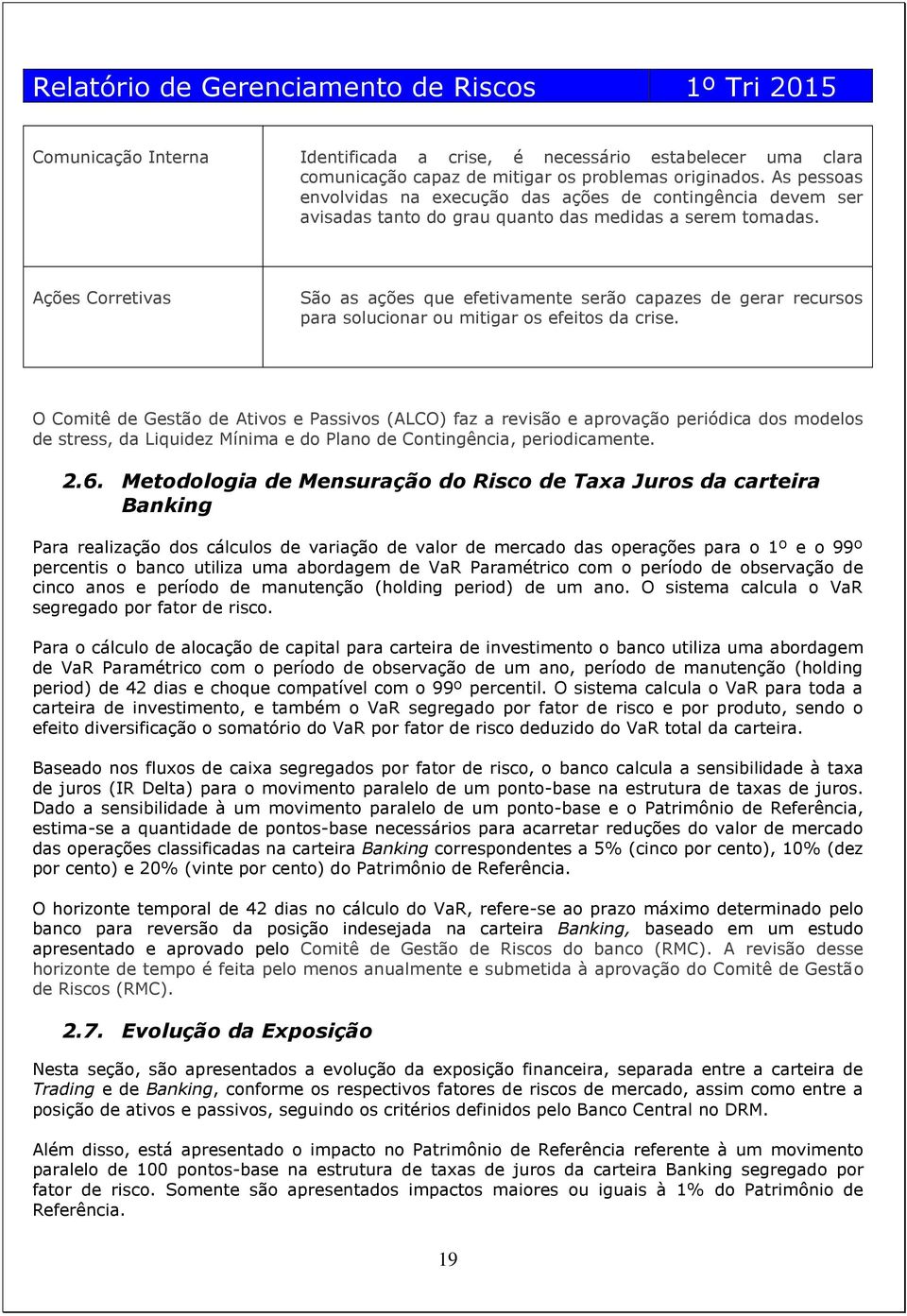 Ações Corretivas São as ações que efetivamente serão capazes de gerar recursos para solucionar ou mitigar os efeitos da crise.