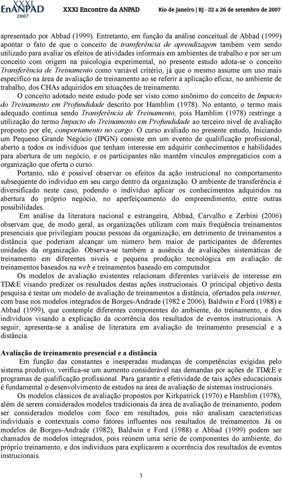 informais em ambientes de trabalho e por ser um conceito com origem na psicologia experimental, no presente estudo adota-se o conceito Transferência de Treinamento como variável critério, já que o