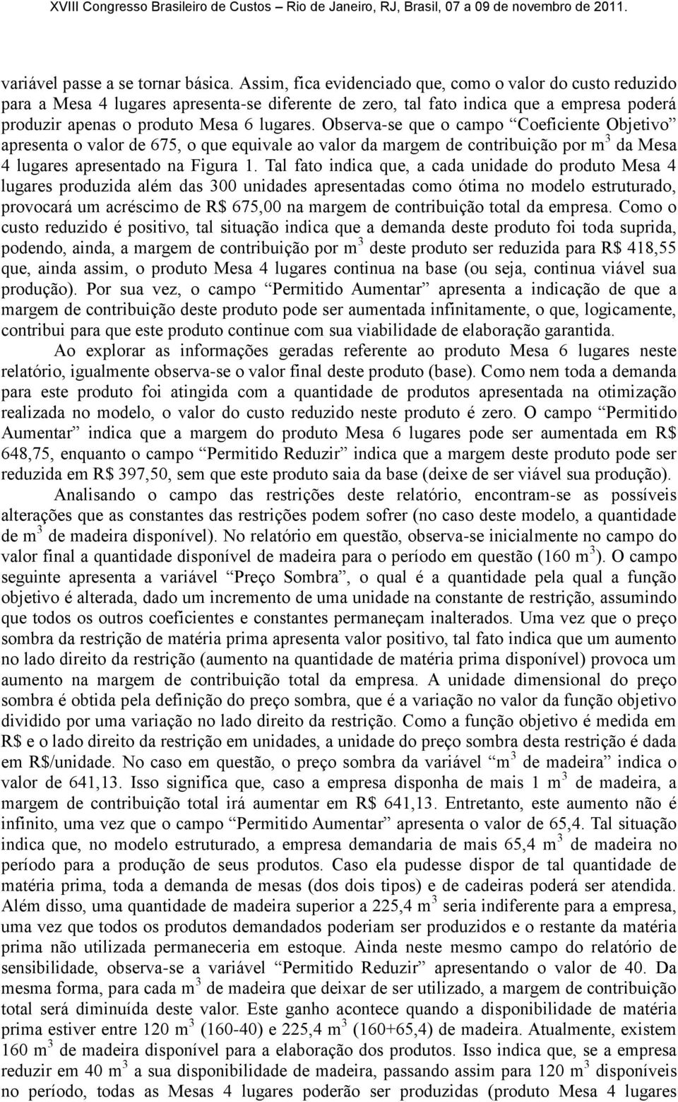 Observa-se que o campo Coeficiente Objetivo apresenta o valor de 675, o que equivale ao valor da margem de contribuição por m 3 da Mesa 4 lugares apresentado na Figura 1.