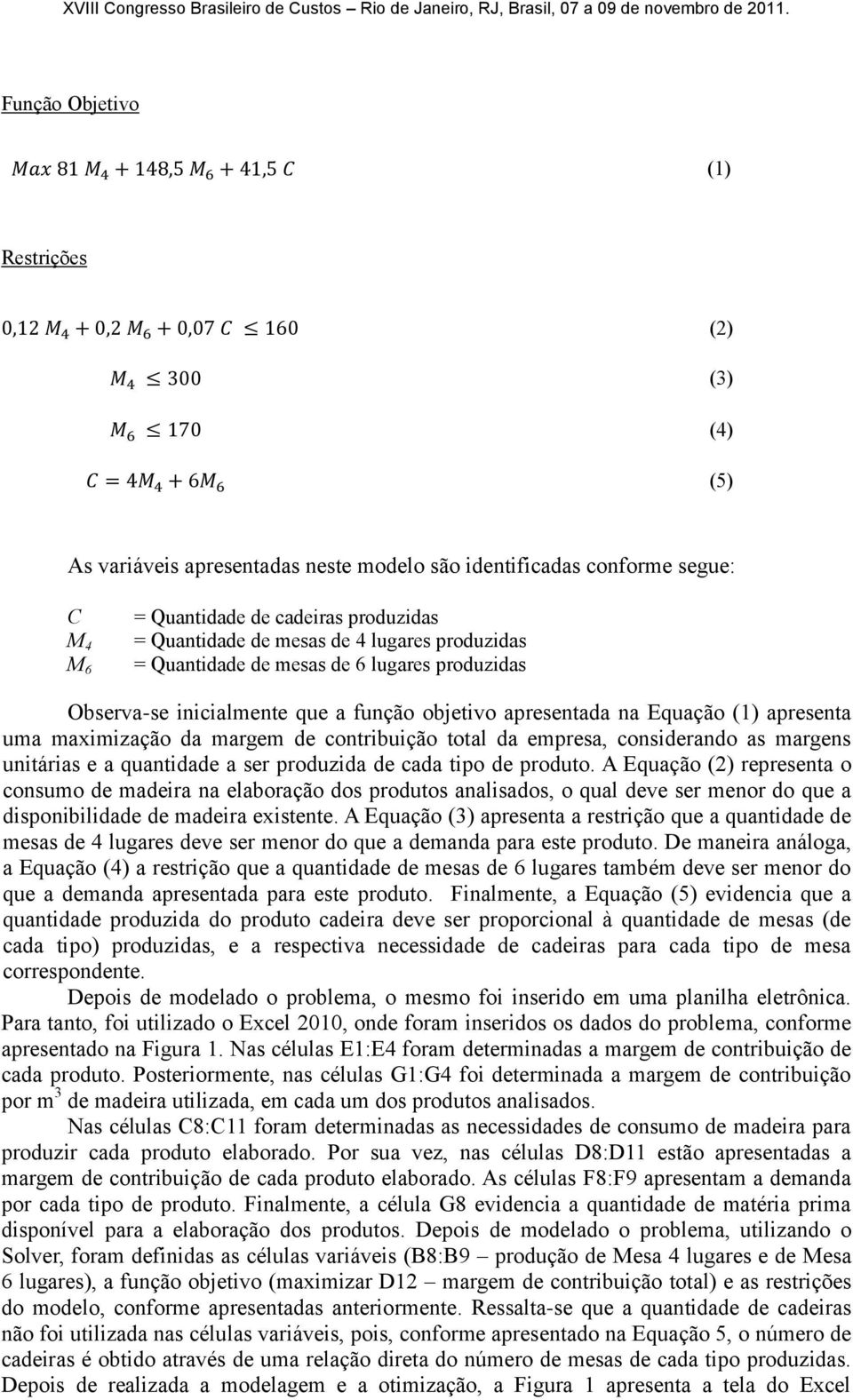 apresentada na Equação (1) apresenta uma maximização da margem de contribuição total da empresa, considerando as margens unitárias e a quantidade a ser produzida de cada tipo de produto.