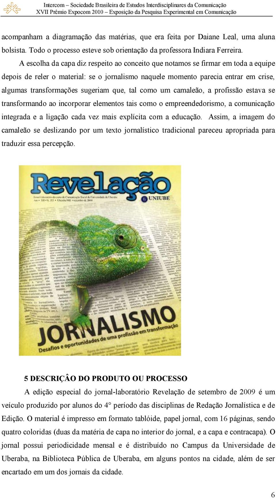 que, tal como um camaleão, a profissão estava se transformando ao incorporar elementos tais como o empreendedorismo, a comunicação integrada e a ligação cada vez mais explícita com a educação.