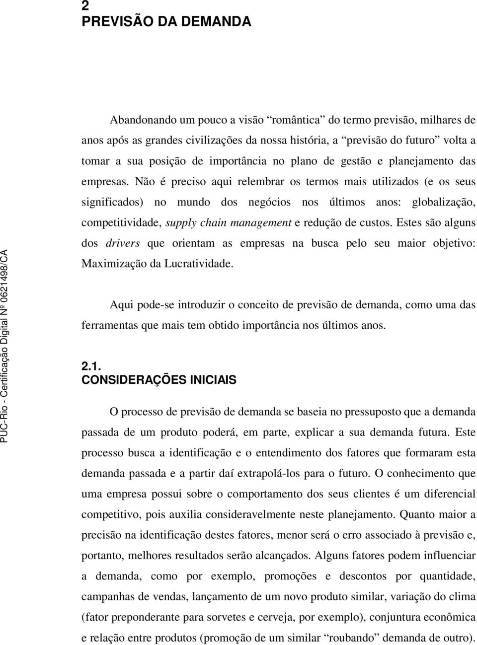 Não é preciso aqui relembrar os ermos mais uilizados (e os seus significados) no mundo dos negócios nos úlimos anos: globalização, compeiividade, supply chain managemen e redução de cusos.