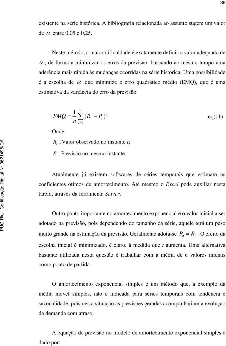 hisórica. Uma possibilidade é a escolha de α que minimize o erro quadráico médio (EMQ), que é uma esimaiva da variância do erro da previsão.