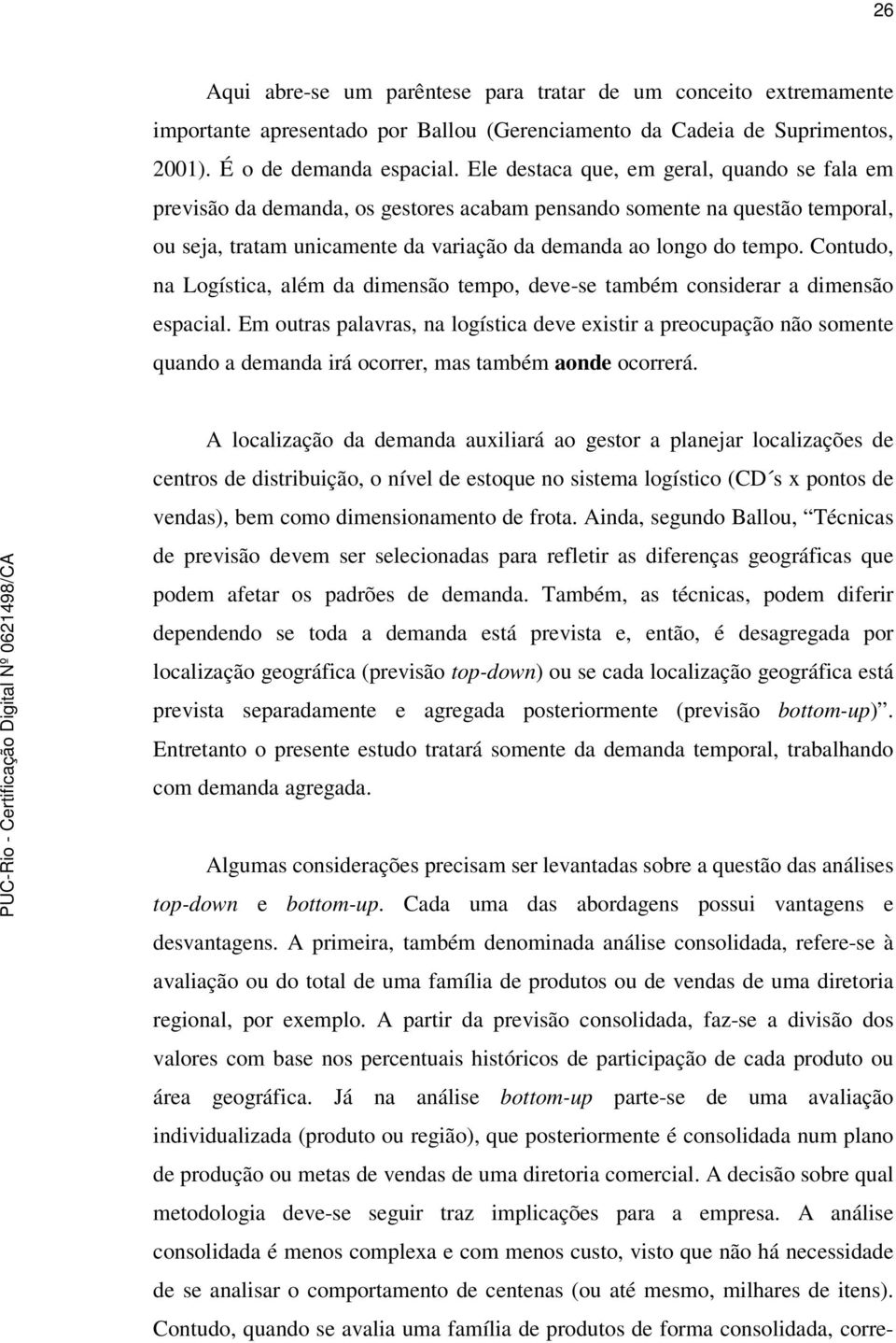 Conudo, na Logísica, além da dimensão empo, deve-se ambém considerar a dimensão espacial.