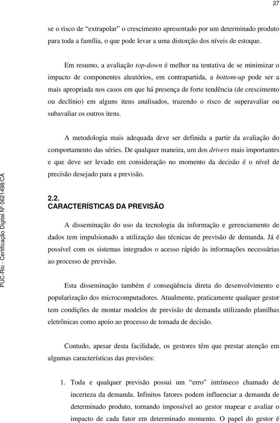 (de crescimeno ou declínio) em alguns iens analisados, razendo o risco de superavaliar ou subavaliar os ouros iens.