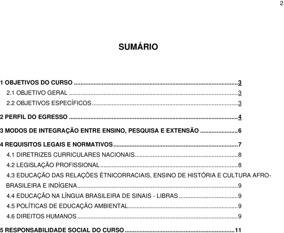 1 DIRETRIZES CURRICULARES NACIONAIS... 8 4.2 LEGISLAÇÃO PROFISSIONAL... 8 4.3 EDUCAÇÃO DAS RELAÇÕES ÉTNICORRACIAIS, ENSINO DE HISTÓRIA E CULTURA AFRO- BRASILEIRA E INDÍGENA.