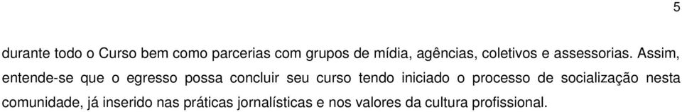 Assim, entende-se que o egresso possa concluir seu curso tendo iniciado