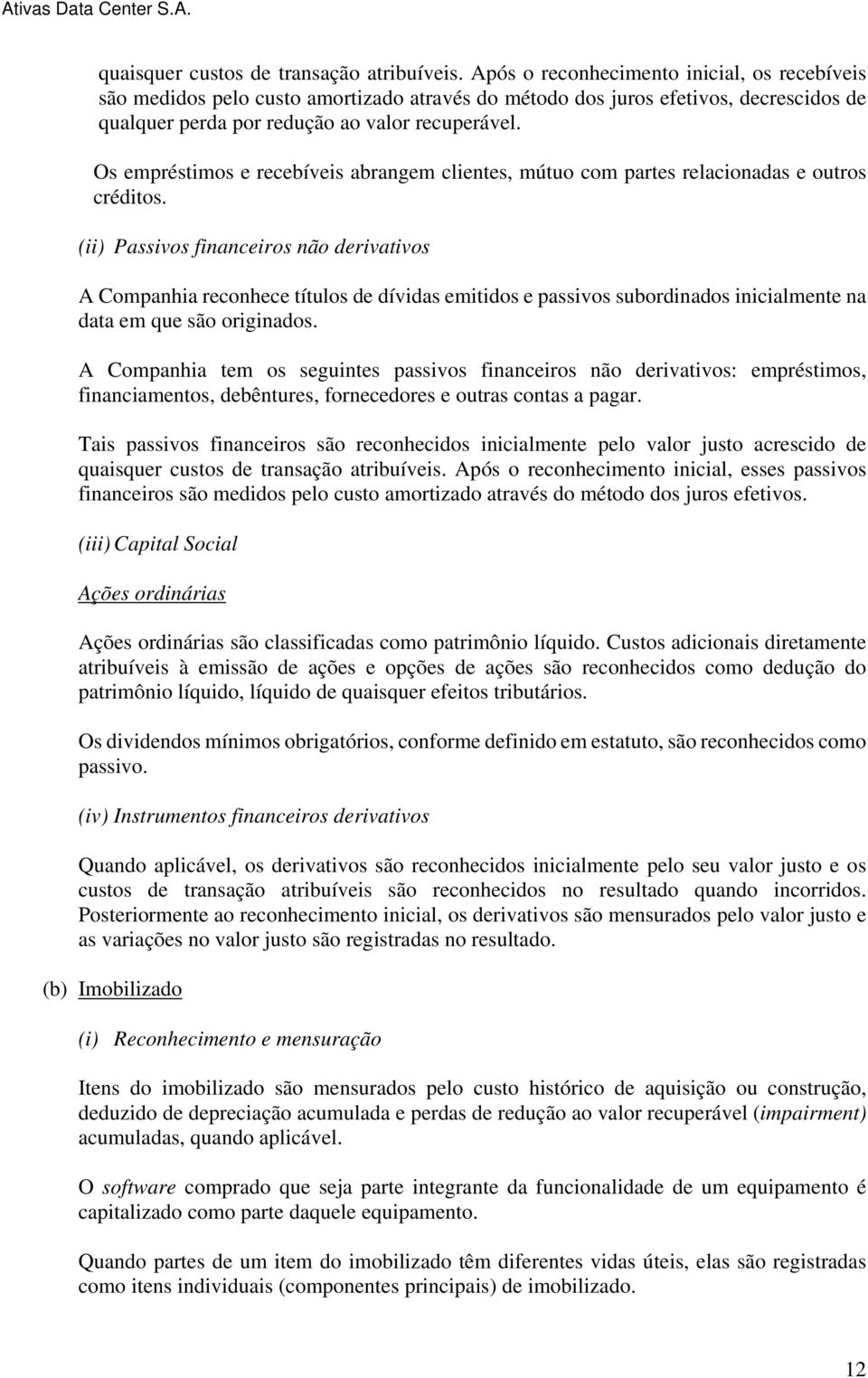 Os empréstimos e recebíveis abrangem clientes, mútuo com partes relacionadas e outros créditos.