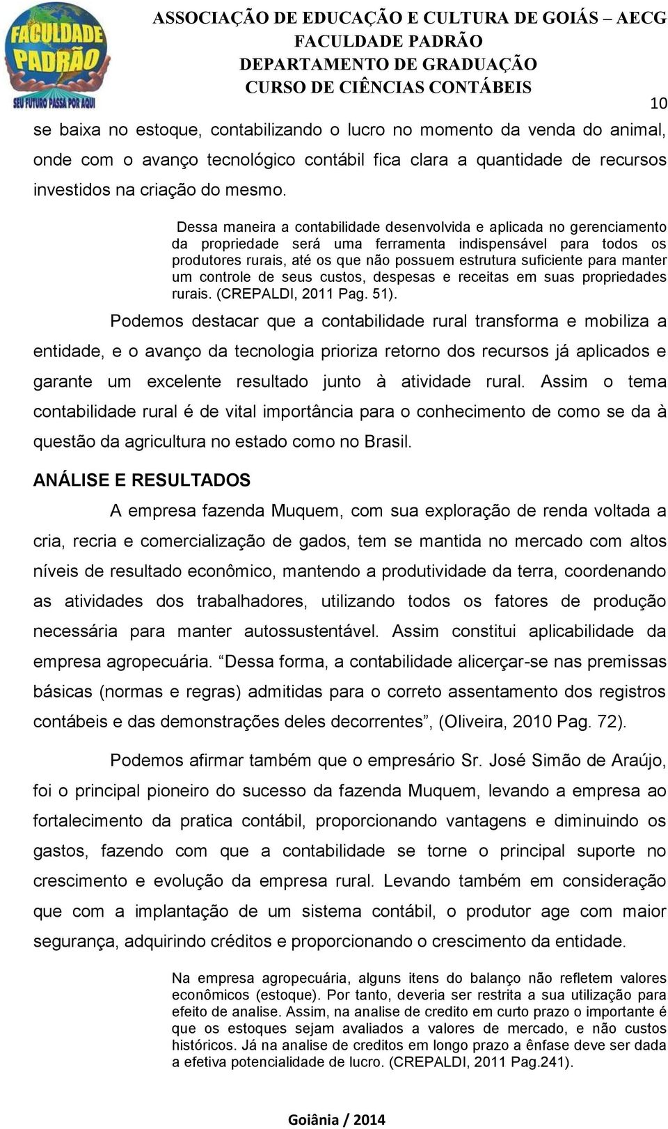 para manter um controle de seus custos, despesas e receitas em suas propriedades rurais. (CREPALDI, 2011 Pag. 51).