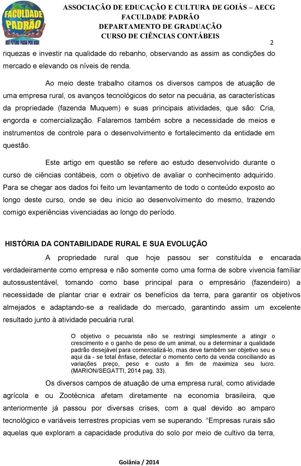 atividades, que são: Cria, engorda e comercialização. Falaremos também sobre a necessidade de meios e instrumentos de controle para o desenvolvimento e fortalecimento da entidade em questão.