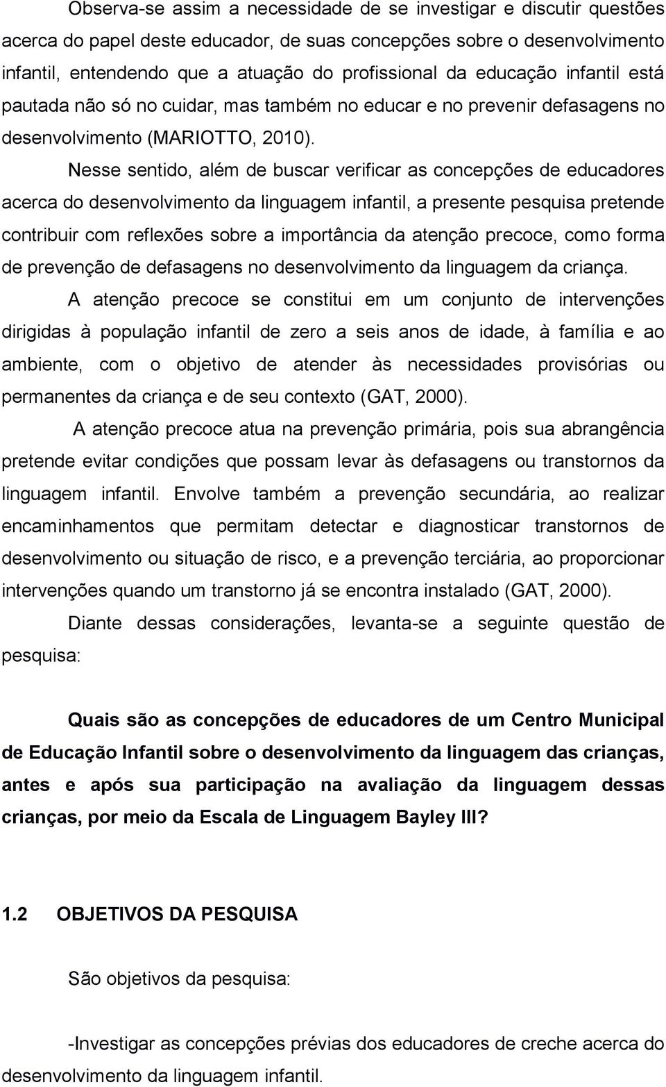 Nesse sentido, além de buscar verificar as concepções de educadores acerca do desenvolvimento da linguagem infantil, a presente pesquisa pretende contribuir com reflexões sobre a importância da