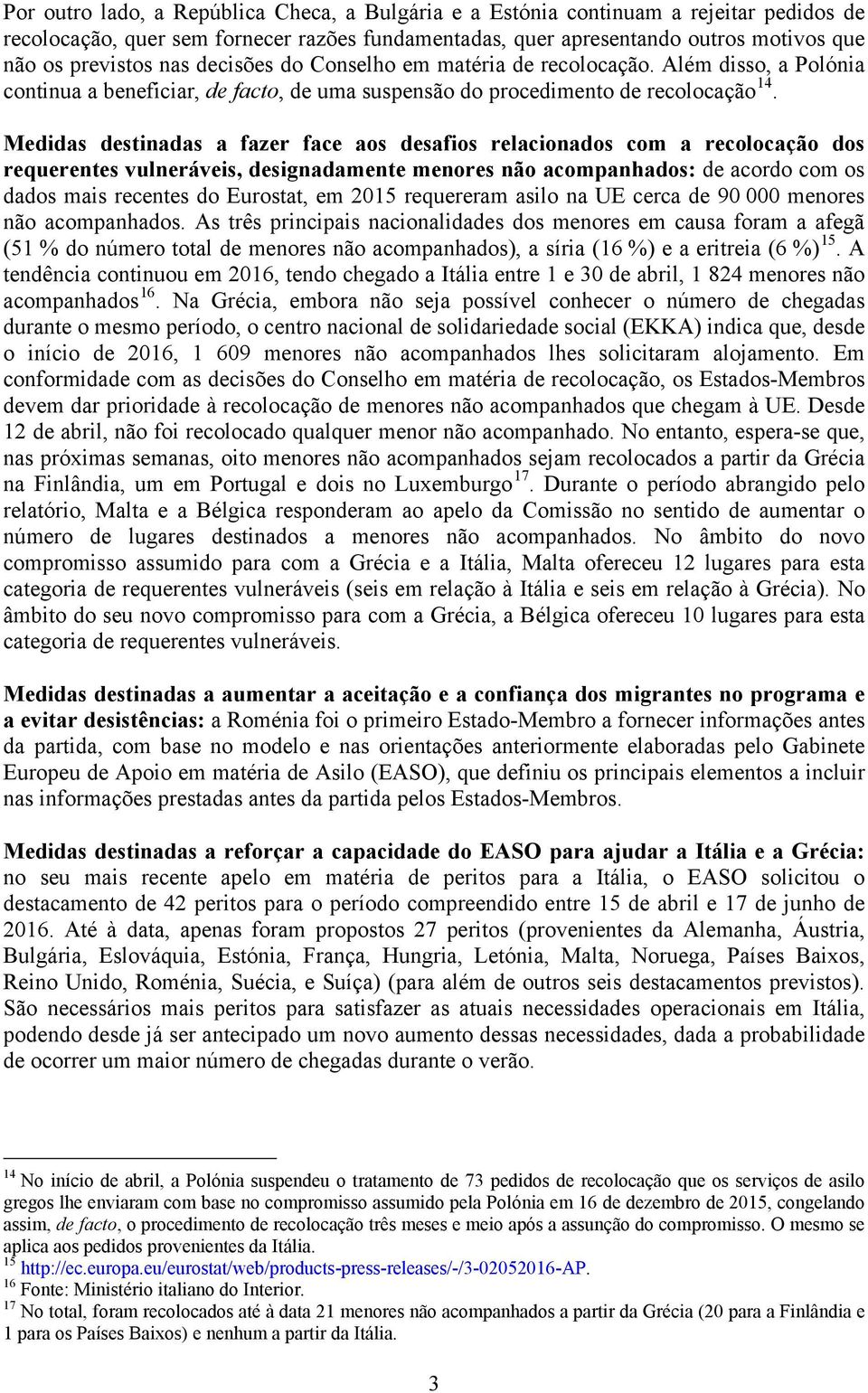 Medidas destinadas a fazer face aos desafios relacionados com a recolocação dos requerentes vulneráveis, designadamente menores não acompanhados: de acordo com os dados mais recentes do Eurostat, em