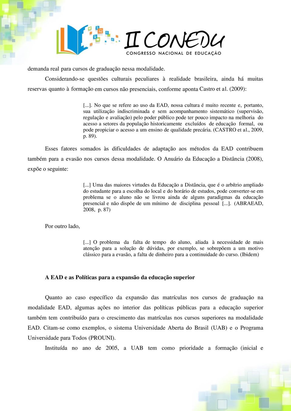 No que se refere ao uso da EAD, nossa cultura é muito recente e, portanto, sua utilização indiscriminada e sem acompanhamento sistemático (supervisão, regulação e avaliação) pelo poder público pode