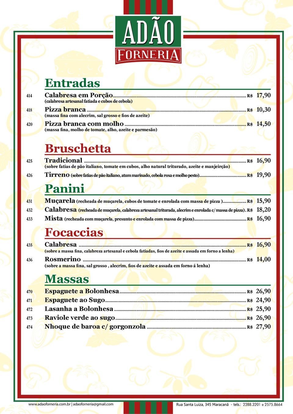 .. R$ 16,90 (sobre fatias de pão italiano, tomate em cubos, alho natural triturado, azeite e manjeirção) 426 Tirreno (sobre fatias de pão italiano, atum marinado, cebola roxa e molho pesto).