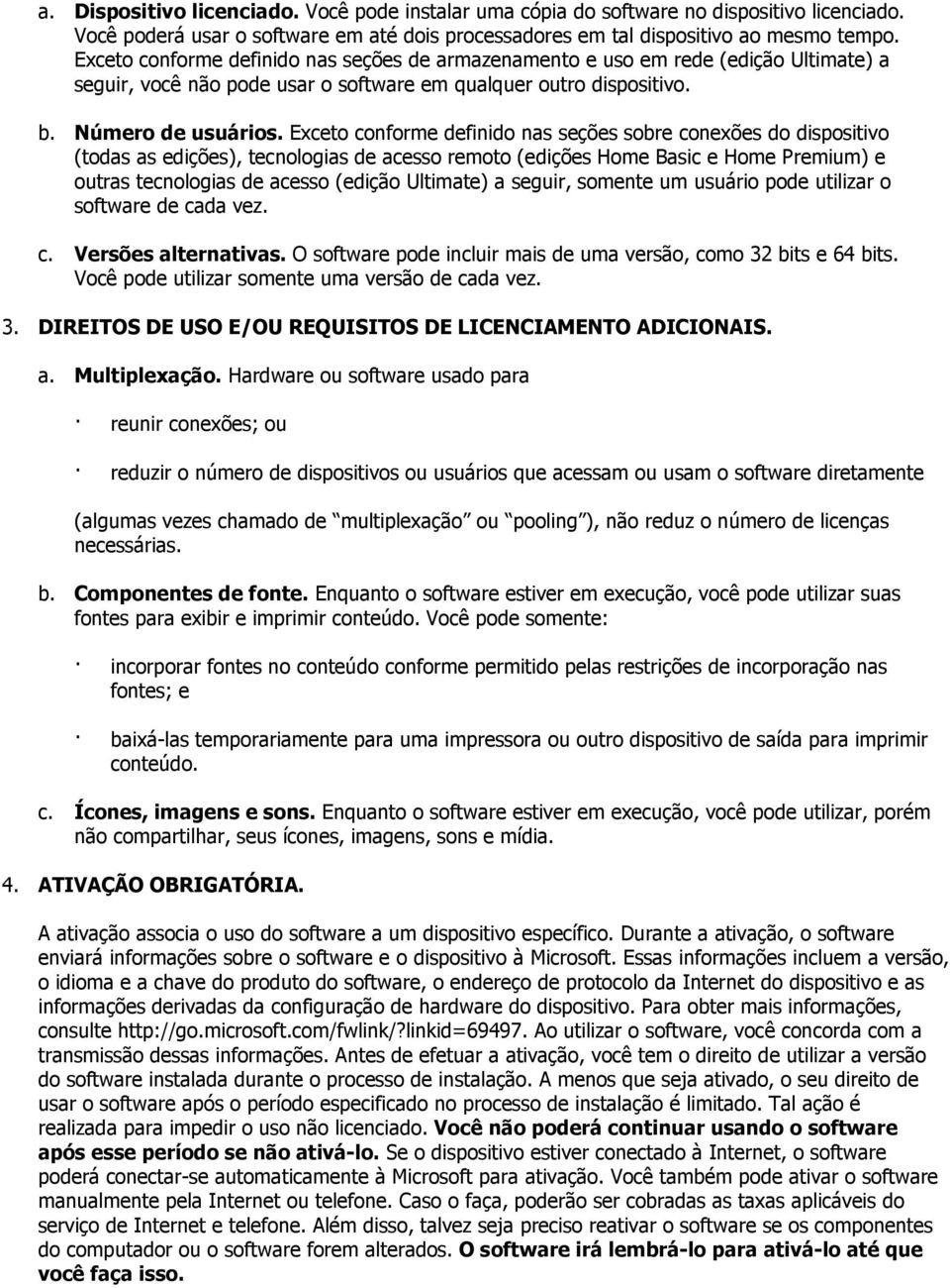 Exceto conforme definido nas seções sobre conexões do dispositivo (todas as edições), tecnologias de acesso remoto (edições Home Basic e Home Premium) e outras tecnologias de acesso (edição Ultimate)