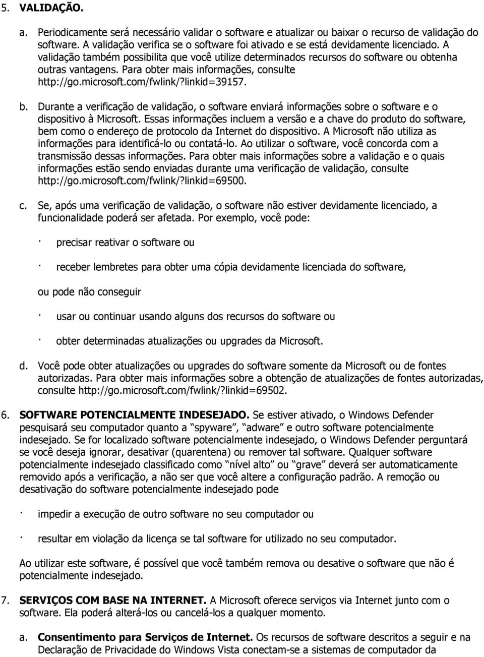 Para obter mais informações, consulte http://go.microsoft.com/fwlink/?linkid=39157. b. Durante a verificação de validação, o software enviará informações sobre o software e o dispositivo à Microsoft.