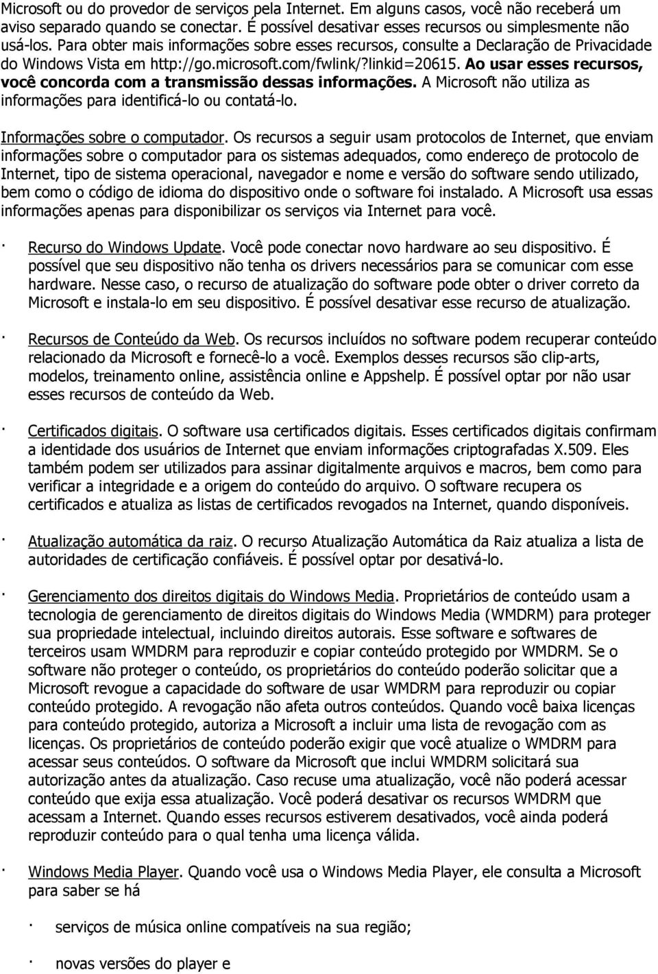 Ao usar esses recursos, você concorda com a transmissão dessas informações. A Microsoft não utiliza as informações para identificá-lo ou contatá-lo. Informações sobre o computador.