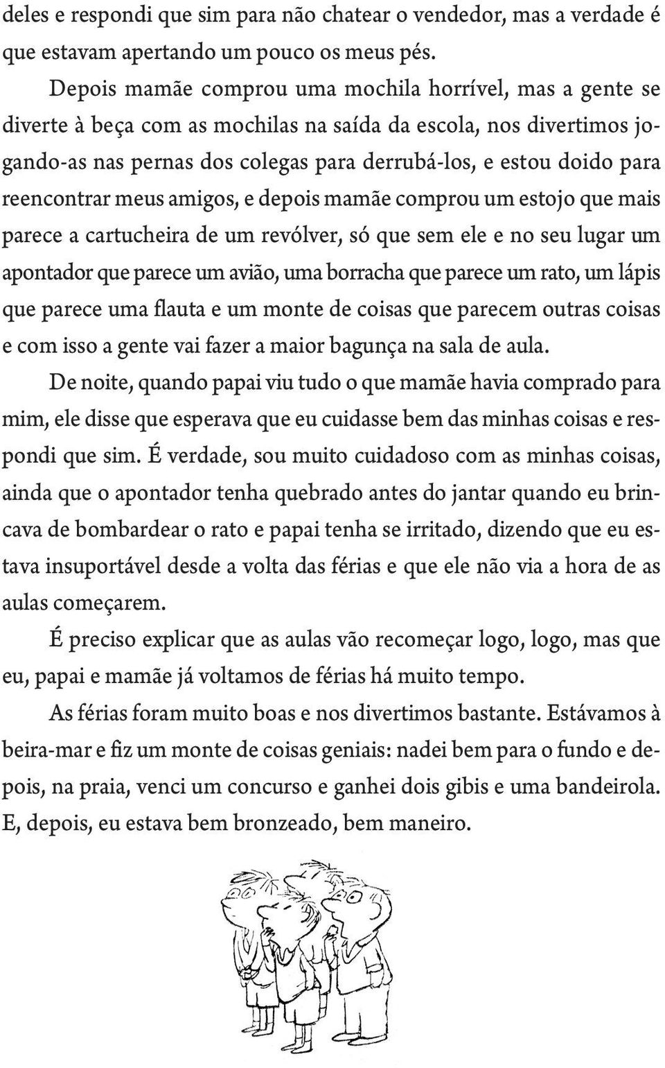 reencontrar meus amigos, e depois mamãe comprou um estojo que mais parece a cartucheira de um revólver, só que sem ele e no seu lugar um apontador que parece um avião, uma borracha que parece um