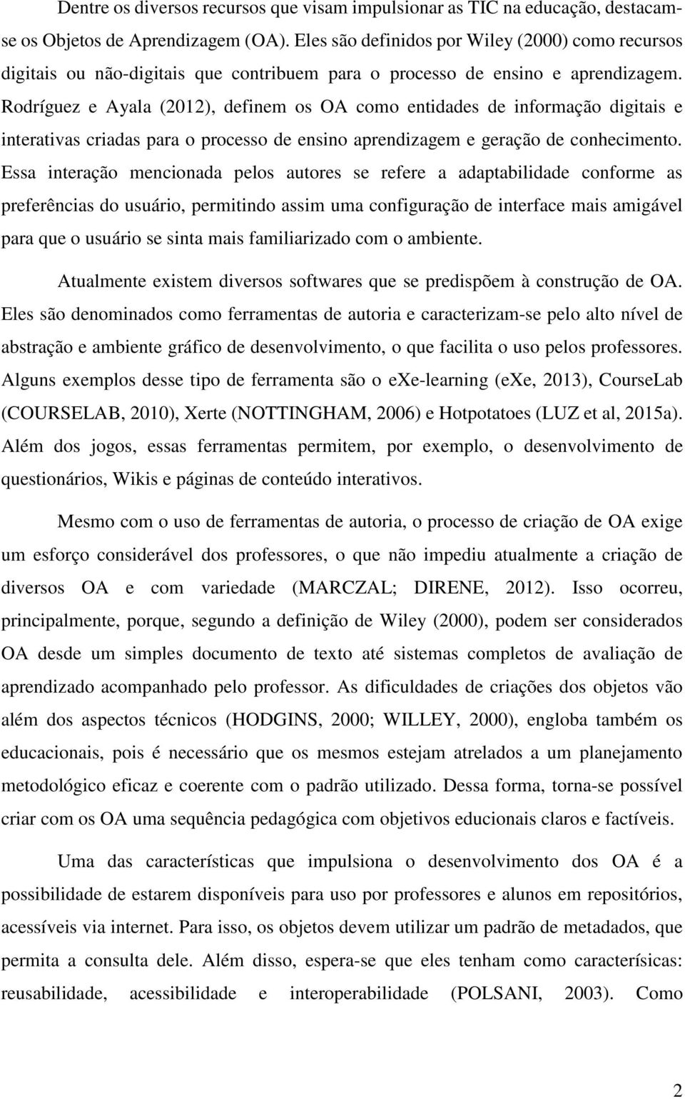 Rodríguez e Ayala (2012), definem os OA como entidades de informação digitais e interativas criadas para o processo de ensino aprendizagem e geração de conhecimento.