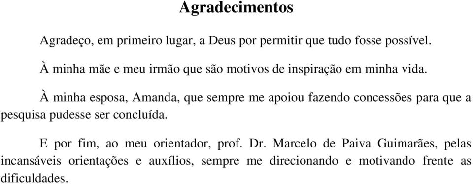 À minha esposa, Amanda, que sempre me apoiou fazendo concessões para que a pesquisa pudesse ser concluída.