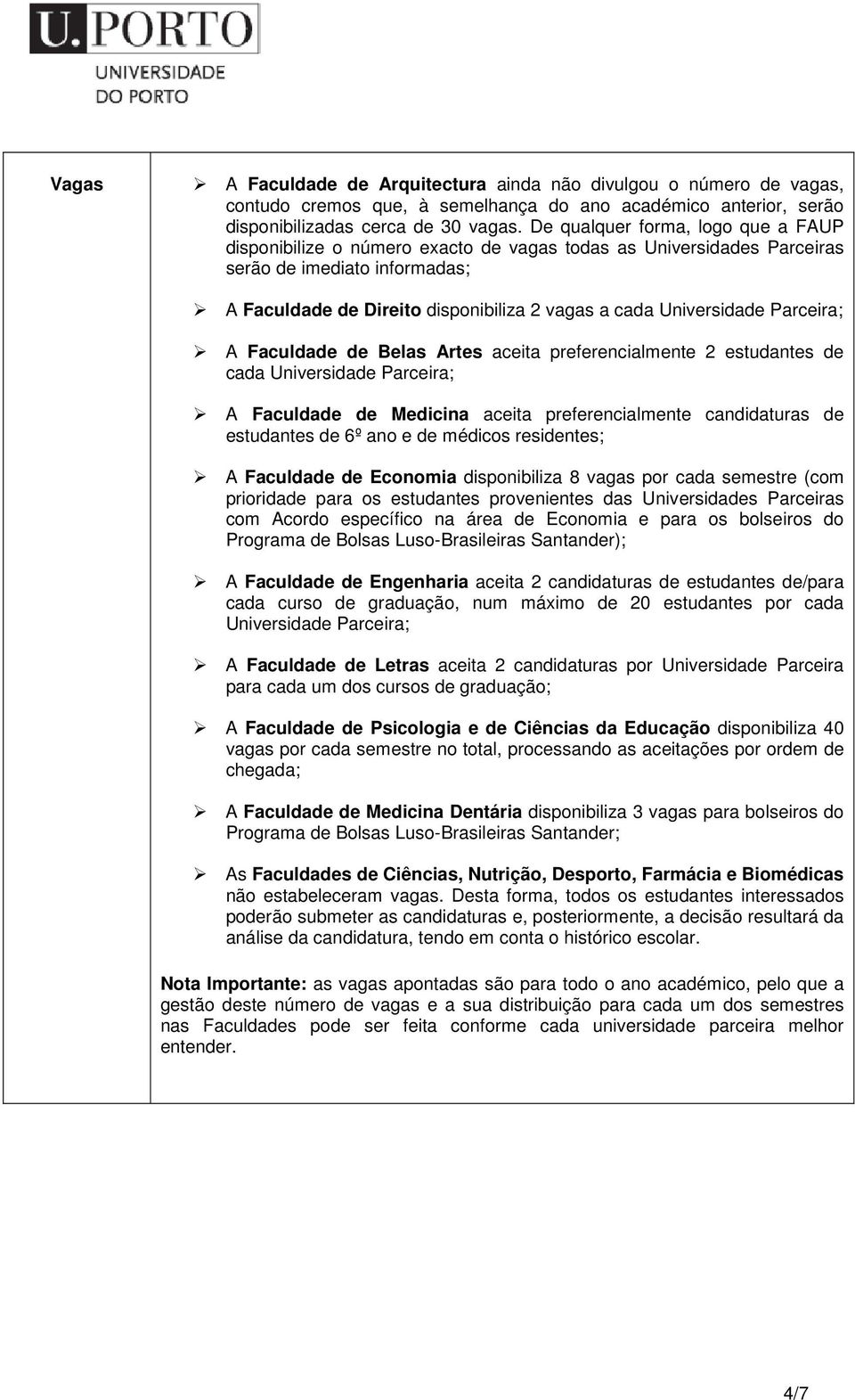 Universidade Parceira; A Faculdade de Belas Artes aceita preferencialmente 2 estudantes de cada Universidade Parceira; A Faculdade de Medicina aceita preferencialmente candidaturas de estudantes de