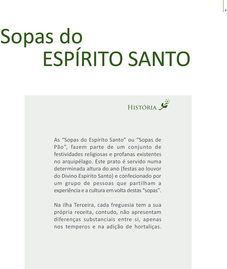 Este prato é servido numa determinada altura do ano (festas ao louvor do Divino Espírito Santo) e confecionado por um grupo