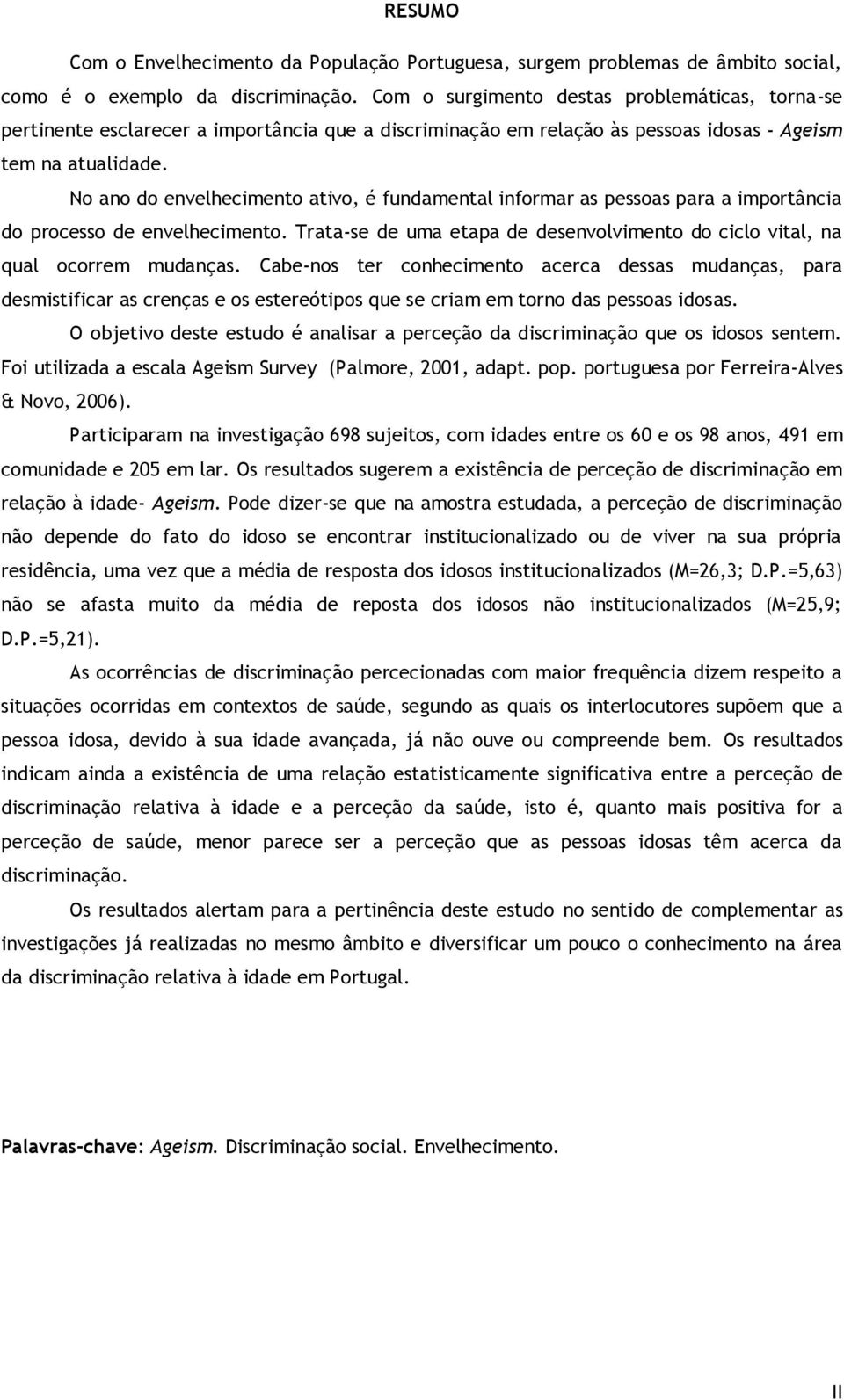 No ano do envelhecimento ativo, é fundamental informar as pessoas para a importância do processo de envelhecimento. Trata-se de uma etapa de desenvolvimento do ciclo vital, na qual ocorrem mudanças.